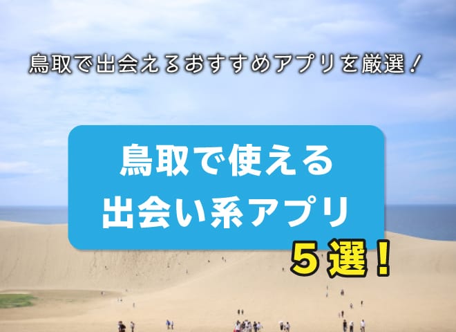 鳥取で使える出会い系アプリ5選！鳥取で出会えるおすすめアプリを厳選！
